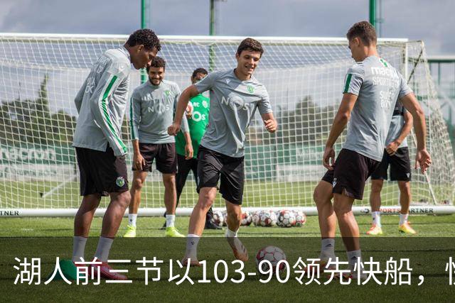 湖人前三节以103-90领先快船，快船单节失误频繁